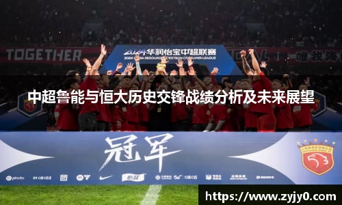 中超鲁能与恒大历史交锋战绩分析及未来展望