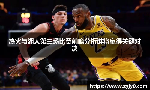 热火与湖人第三场比赛前瞻分析谁将赢得关键对决
